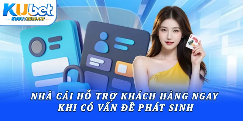Chính Sách Bảo Mật Kubet Minh Bạch & An Toàn Nhất 2026 3 Nhà cái hỗ trợ khách hàng ngay khi có vấn đề phát sinh