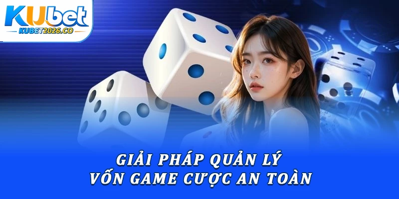 Giải pháp quản lý vốn game cược an toàn