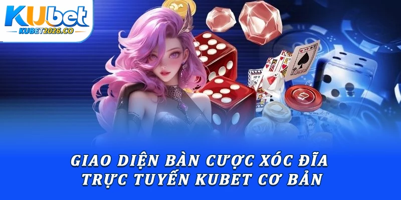 Giao diện bàn cược xóc đĩa trực tuyến Kubet cơ bản