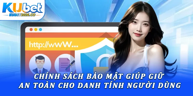 Chính Sách Bảo Mật Kubet Minh Bạch & An Toàn Nhất 2026 1 Chính sách bảo mật giúp giữ an toàn cho danh tính người dùng