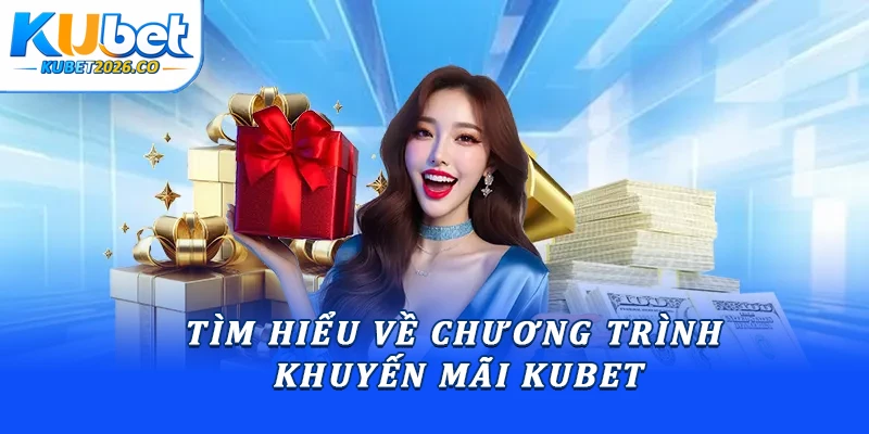 Tìm hiểu về chương trình khuyến mãi Kubet