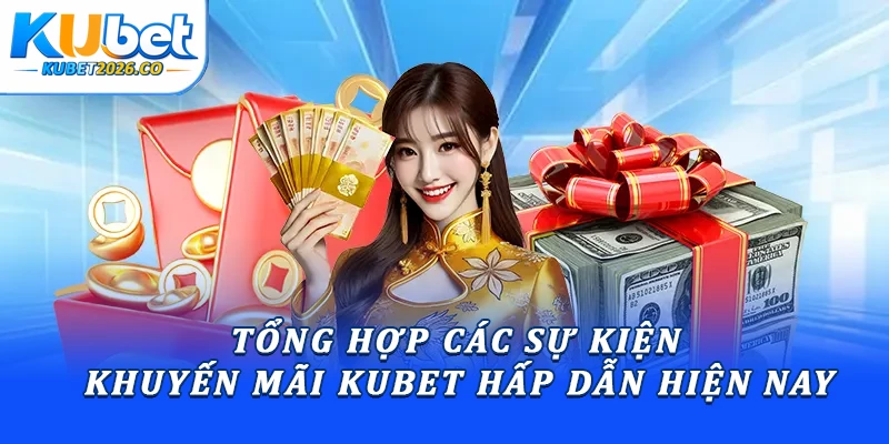 Tổng hợp các sự kiện khuyến mãi Kubet hấp dẫn hiện nay