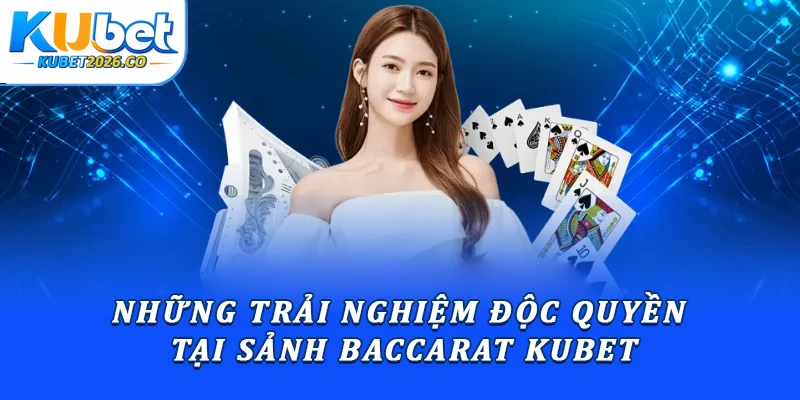 Những trải nghiệm độc quyền tại sảnh baccarat Kubet